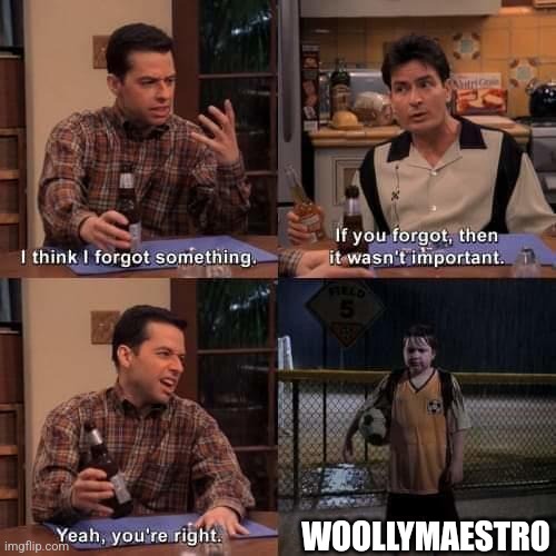 I think I forgot something | WOOLLYMAESTRO | image tagged in i think i forgot something | made w/ Imgflip meme maker