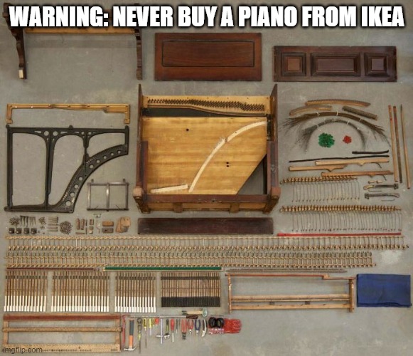 meme by Brad never buy a piano from IKEA | WARNING: NEVER BUY A PIANO FROM IKEA | image tagged in fun,funny meme,ikea,piano,humor,funny | made w/ Imgflip meme maker