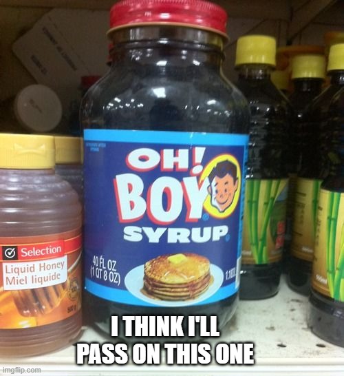 meme by Brad boy syrup | I THINK I'LL PASS ON THIS ONE | image tagged in fun,funny,maple syrup,humor,funny meme,food memes | made w/ Imgflip meme maker