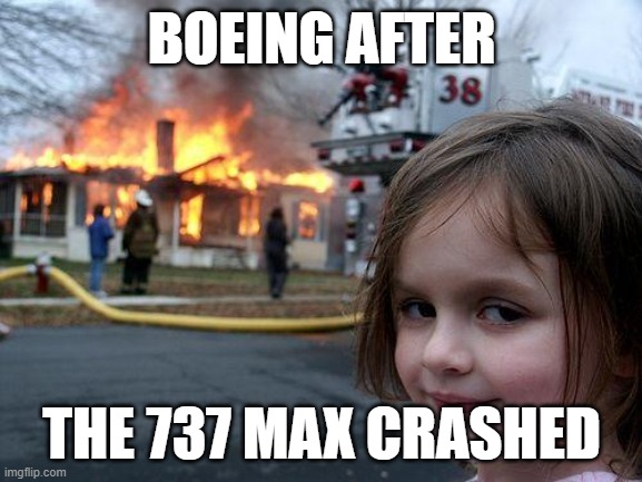 RIP to the victims of Lion Air Flight 610 and Ethiopian Airlines Flight 302 | BOEING AFTER; THE 737 MAX CRASHED | image tagged in memes,disaster girl | made w/ Imgflip meme maker