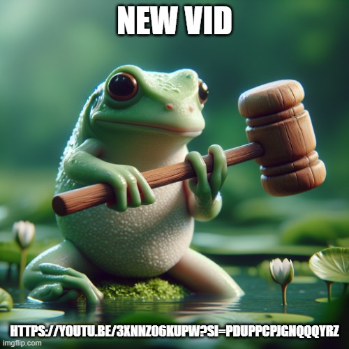 frog holding a mallet | NEW VID; HTTPS://YOUTU.BE/3XNNZ06KUPW?SI=PDUPPCPJGNQQQYRZ | image tagged in frog holding a mallet | made w/ Imgflip meme maker