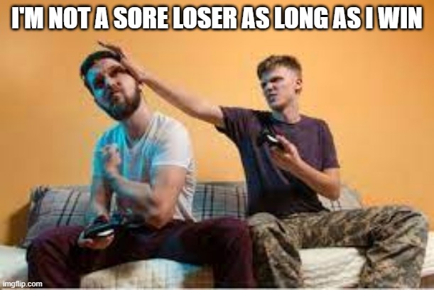 meme by Brad I'm not a gaming sore loser | I'M NOT A SORE LOSER AS LONG AS I WIN | image tagged in gaming,pc gaming,video games,funny meme,humor,funny | made w/ Imgflip meme maker