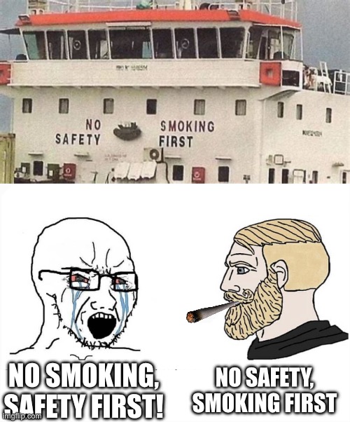 NO SAFETY, SMOKING FIRST; NO SMOKING, SAFETY FIRST! | image tagged in no safety smoking first,soyboy vs yes chad | made w/ Imgflip meme maker