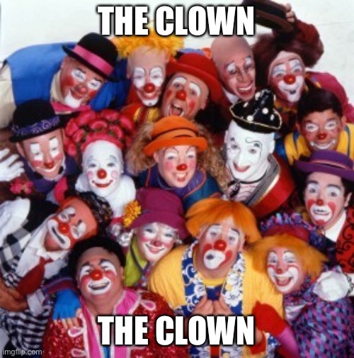Clowns | THE CLOWN THE CLOWN | image tagged in clowns | made w/ Imgflip meme maker