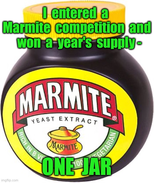 Marmite competition | I  entered  a  Marmite  competition  and   won  a  year's  supply -; ONE  JAR | image tagged in marmite,entered competition,won a years supply,one jar,fun | made w/ Imgflip meme maker