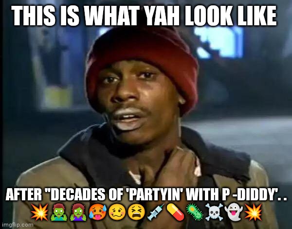 P-Diddy-Psychosis... | THIS IS WHAT YAH LOOK LIKE; AFTER "DECADES OF 'PARTYIN' WITH P -DIDDY'. .
💥🧟‍♂️🧟‍♀️🥵🥴😫💉💊🦠☠️👻💥 | image tagged in memes,y'all got any more of that,diddy | made w/ Imgflip meme maker