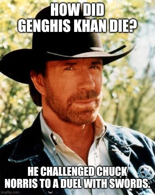 Chuck Norris | HOW DID GENGHIS KHAN DIE? HE CHALLENGED CHUCK NORRIS TO A DUEL WITH SWORDS. | image tagged in memes,swords,duel | made w/ Imgflip meme maker