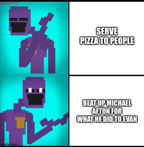 Fr. William. | SERVE PIZZA TO PEOPLE; BEAT UP MICHAEL AFTON FOR WHAT HE DID TO EVAN | image tagged in drake hotline bling meme fnaf edition | made w/ Imgflip meme maker