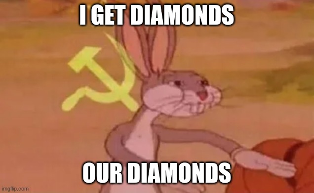 diomonds??? | I GET DIAMONDS; OUR DIAMONDS | image tagged in bugs bunny communist | made w/ Imgflip meme maker