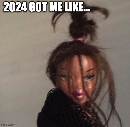 When Life Is a Mess | 2024 GOT ME LIKE... | image tagged in bratz,tired,messy,crazy,2024,anxiety | made w/ Imgflip meme maker