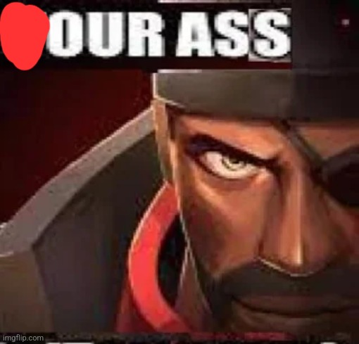 your ass | image tagged in your ass | made w/ Imgflip meme maker