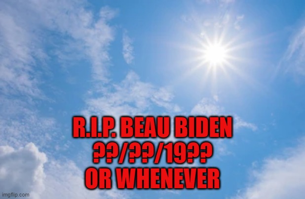 Beau died sometime | R.I.P. BEAU BIDEN
??/??/19??
OR WHENEVER | image tagged in joe biden,biden,fjb,presidential candidates,dementia,clueless | made w/ Imgflip meme maker