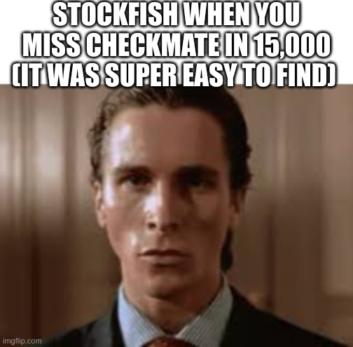 Christian Bale Awkward stare | STOCKFISH WHEN YOU MISS CHECKMATE IN 15,000 (IT WAS SUPER EASY TO FIND) | image tagged in christian bale awkward stare,christian bale,chess,funny | made w/ Imgflip meme maker