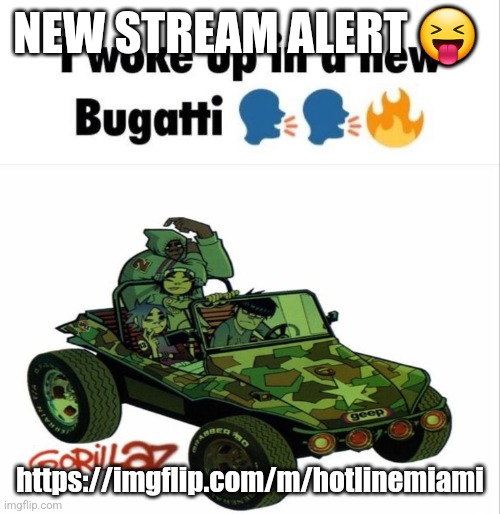 mmmm fresh new stream get in NOW before its tainted | NEW STREAM ALERT 😝; https://imgflip.com/m/hotlinemiami | image tagged in geep | made w/ Imgflip meme maker