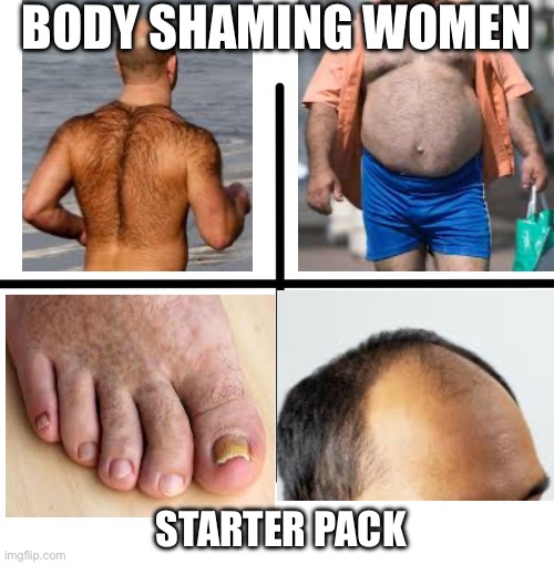 Shaming women | BODY SHAMING WOMEN; STARTER PACK | image tagged in memes,blank starter pack | made w/ Imgflip meme maker