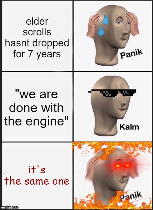 Panik Kalm Panik Meme | elder scrolls hasnt dropped for 7 years; "we are done with the engine"; it's the same one | image tagged in memes,panik kalm panik,skyrim,elder scrolls,gaming | made w/ Imgflip meme maker