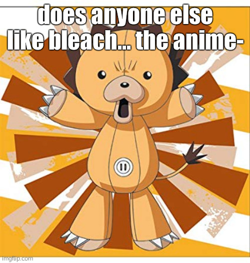 k o n | does anyone else like bleach... the anime- | image tagged in kon | made w/ Imgflip meme maker