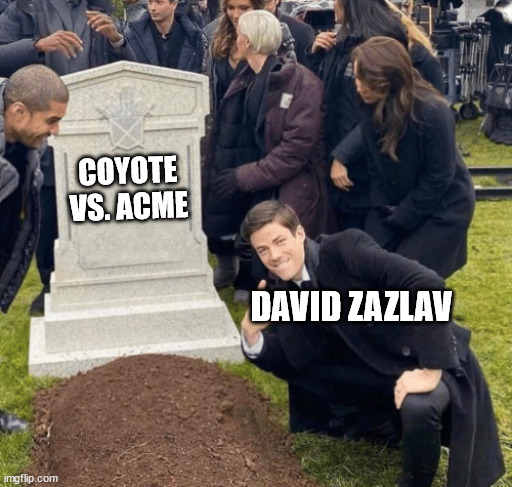 I Hate David Zazlav | COYOTE VS. ACME; DAVID ZAZLAV | image tagged in grant gustin over grave,warner bros discovery,cancelled,looney tunes | made w/ Imgflip meme maker