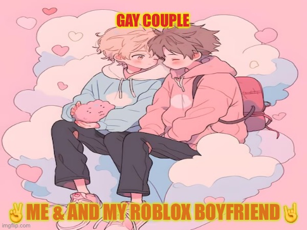 Gay Meme | GAY COUPLE; ✌️ME & AND MY ROBLOX BOYFRIEND🤘 | image tagged in gay,gay pride | made w/ Imgflip meme maker