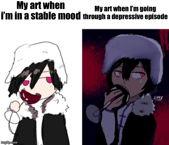 Cannot be more true | My art when i’m in a stable mood; My art when I’m going through a depressive episode | made w/ Imgflip meme maker
