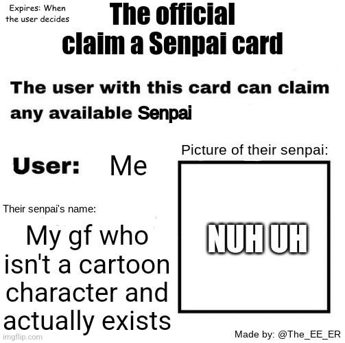 The official claim a senpai pass | Me; NUH UH; My gf who isn't a cartoon character and actually exists | image tagged in the official claim a senpai pass | made w/ Imgflip meme maker