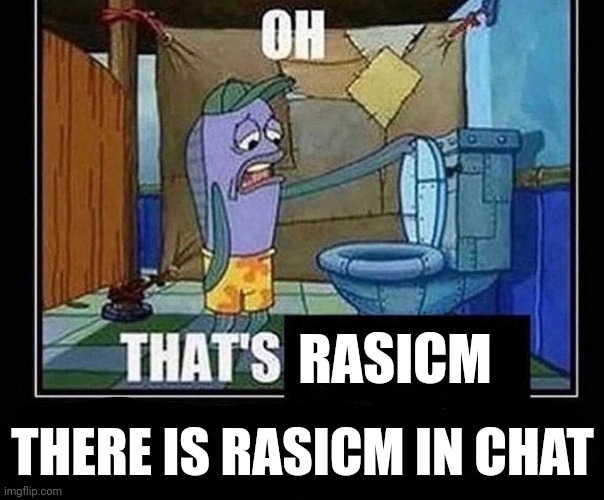 Oh that’s | RASICM; THERE IS RASICM IN CHAT | image tagged in oh that s | made w/ Imgflip meme maker