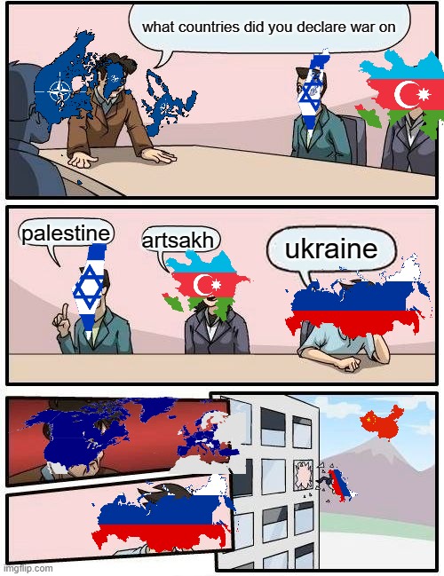 what am i doing with geography | what countries did you declare war on; palestine; artsakh; ukraine | image tagged in memes,boardroom meeting suggestion | made w/ Imgflip meme maker