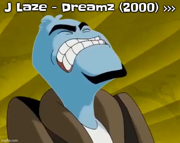 n u t | J Laze - Dreamz (2000) >>> | image tagged in n u t | made w/ Imgflip meme maker