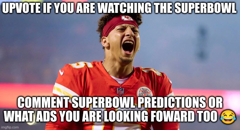 I am watchong it, rooting for the cheifs, and hoping the deadpool 3 trailer will get released :) | UPVOTE IF YOU ARE WATCHING THE SUPERBOWL; COMMENT SUPERBOWL PREDICTIONS OR WHAT ADS YOU ARE LOOKING FOWARD TOO 😂 | image tagged in mahomes f yeah | made w/ Imgflip meme maker