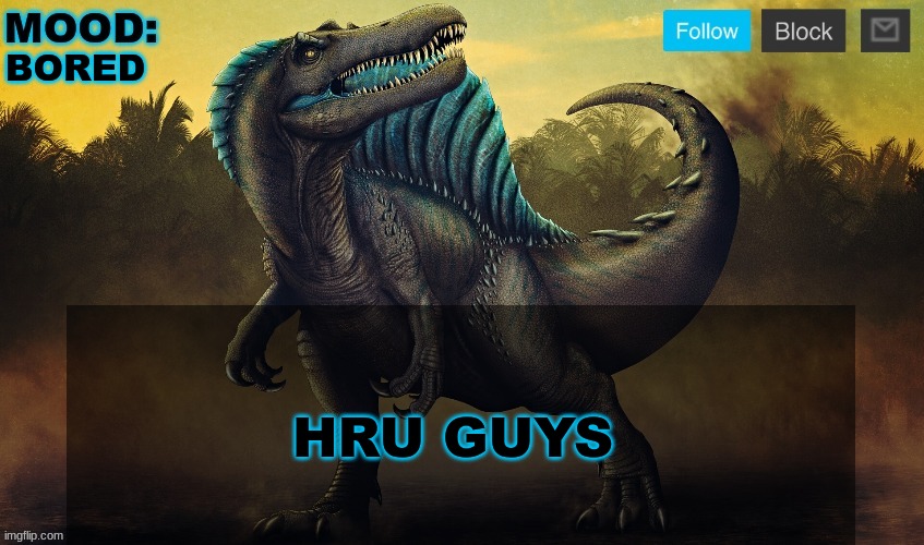 JPSpinoSaurus template 2024 v2 | BORED; HRU GUYS | image tagged in jpspinosaurus template 2024 v2 | made w/ Imgflip meme maker