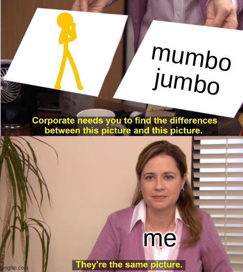 They're The Same Picture | mumbo jumbo; me | image tagged in memes,they're the same picture | made w/ Imgflip meme maker