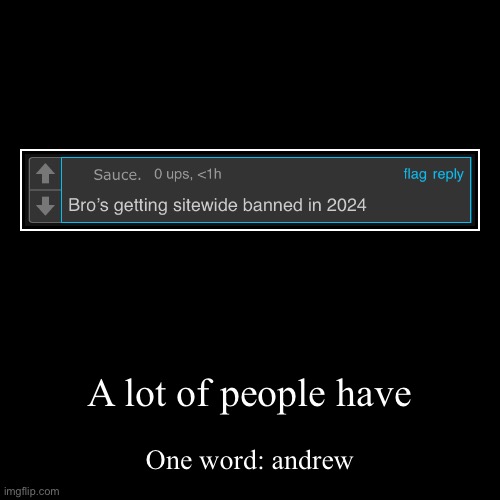 A lot of people have | One word: andrew | image tagged in funny,demotivationals | made w/ Imgflip demotivational maker