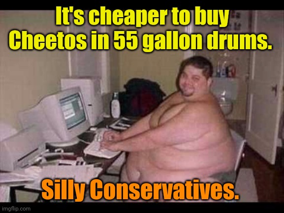 Basement Troll | It's cheaper to buy Cheetos in 55 gallon drums. Silly Conservatives. | image tagged in basement troll | made w/ Imgflip meme maker