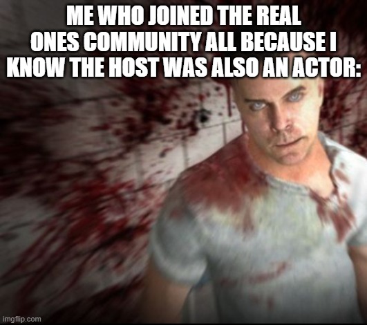 a meme about the podcast i love | ME WHO JOINED THE REAL ONES COMMUNITY ALL BECAUSE I KNOW THE HOST WAS ALSO AN ACTOR: | image tagged in podcast | made w/ Imgflip meme maker