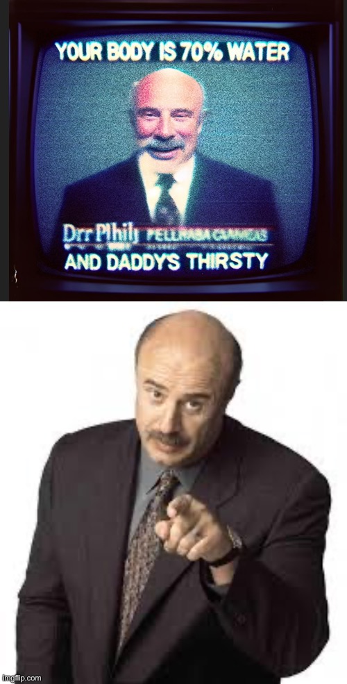 Daddy’s thirsty | image tagged in dr phil,thirsty,stay thirsty,daddy,dr phil pointing,you | made w/ Imgflip meme maker