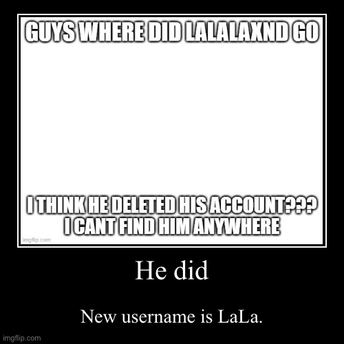 He did | New username is LaLa. | image tagged in funny,demotivationals | made w/ Imgflip demotivational maker