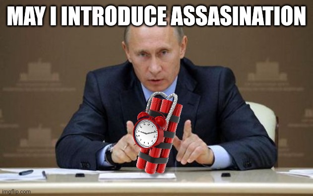 Vladimir Putin Meme | MAY I INTRODUCE ASSASINATION | image tagged in memes,vladimir putin | made w/ Imgflip meme maker