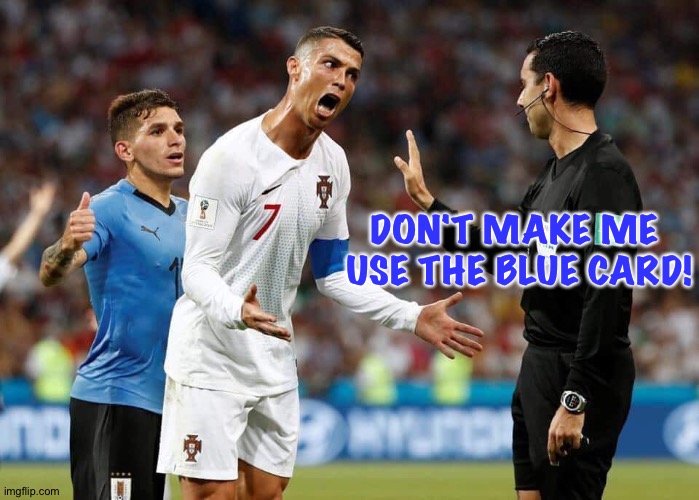 That'll be ten minutes in the Sin Bin, guy! | DON'T MAKE ME 
USE THE BLUE CARD! | image tagged in soccer referee stop | made w/ Imgflip meme maker