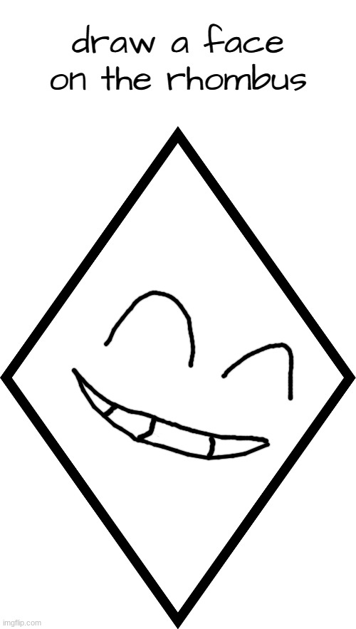 draw a face on the rhombus | image tagged in draw a face on the rhombus | made w/ Imgflip meme maker