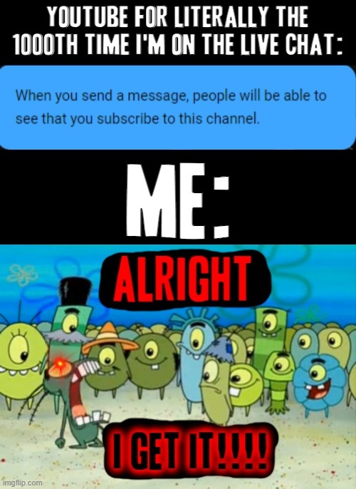 YouTube ok I know that look I'm not like 5 alright | ME: | image tagged in alright i get it,memes,plankton,youtube,savage memes,funny | made w/ Imgflip meme maker