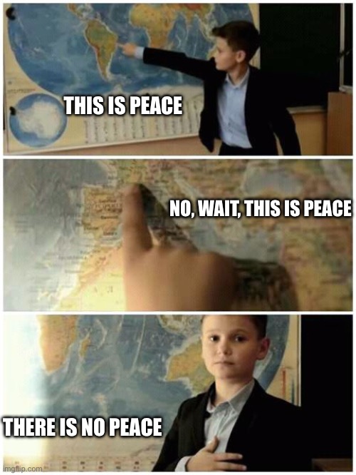 Where is soviet union? | THIS IS PEACE; NO, WAIT, THIS IS PEACE; THERE IS NO PEACE | image tagged in where is soviet union,peace,peace was never an option,oh no,too funny,oh yeah oh no | made w/ Imgflip meme maker