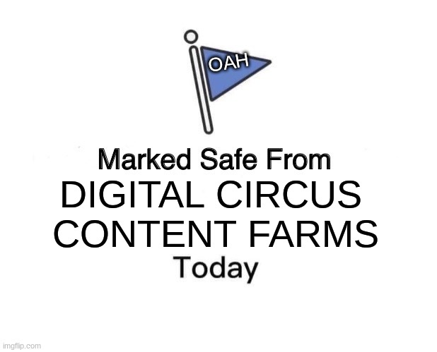 Marked Safe | OAH; DIGITAL CIRCUS 
CONTENT FARMS | image tagged in memes,marked safe from | made w/ Imgflip meme maker
