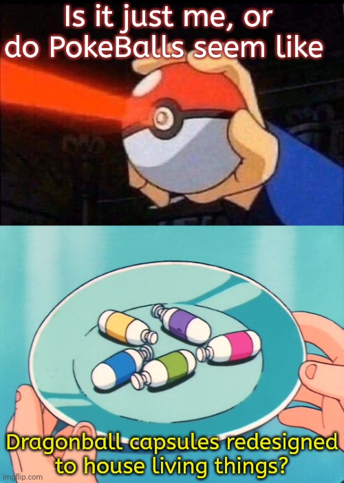 Oolong! I choose you! | Is it just me, or do PokeBalls seem like; Dragonball capsules redesigned
to house living things? | image tagged in pokeball,gotta catch em all,animal rights,i will grant you three wishes,inventions,corporate wants you to find the difference | made w/ Imgflip meme maker