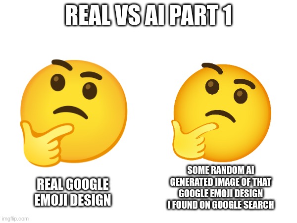 REAL VS AI PART 1; REAL GOOGLE EMOJI DESIGN; SOME RANDOM AI GENERATED IMAGE OF THAT GOOGLE EMOJI DESIGN I FOUND ON GOOGLE SEARCH | image tagged in emoji,ai,emojis,hmmm | made w/ Imgflip meme maker