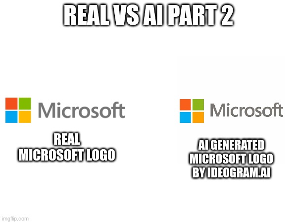 REAL VS AI PART 2; REAL MICROSOFT LOGO; AI GENERATED MICROSOFT LOGO BY IDEOGRAM.AI | image tagged in ai,microsoft | made w/ Imgflip meme maker