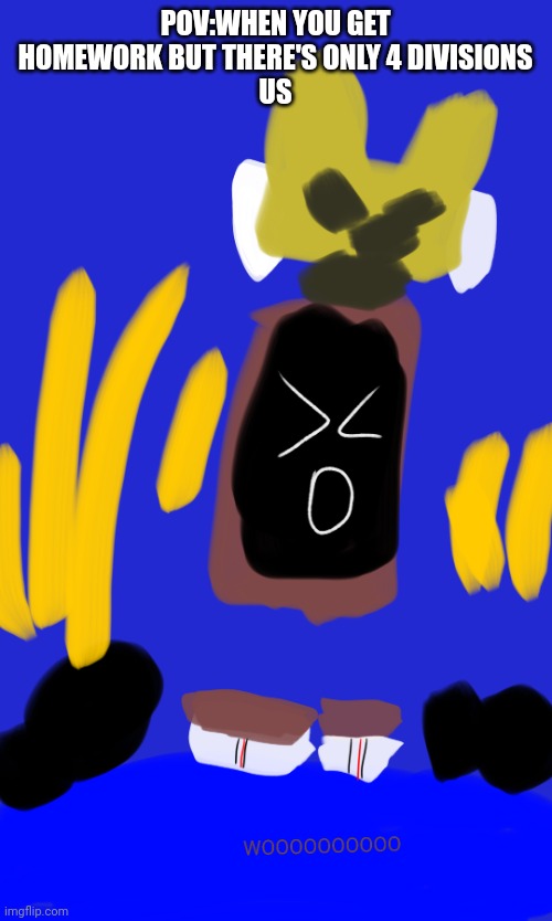 New template | POV:WHEN YOU GET HOMEWORK BUT THERE'S ONLY 4 DIVISIONS
US | image tagged in doodleboard wins | made w/ Imgflip meme maker