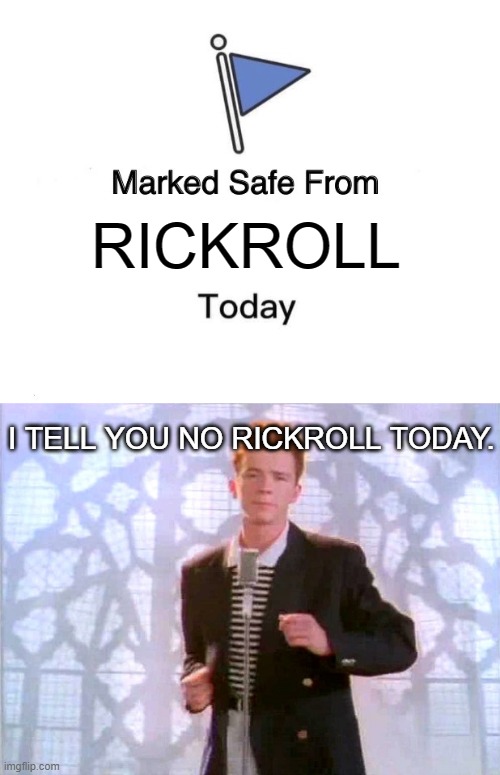 RIght, Can you know why is some of the letteRs On caps aLL people who see this? | RICKROLL; I TELL YOU NO RICKROLL TODAY. | image tagged in memes,marked safe from,rickrolling | made w/ Imgflip meme maker