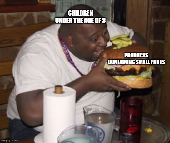 burav V2 | CHILDREN UNDER THE AGE OF 3; PRODUCTS CONTAINING SMALL PARTS | image tagged in fat guy eating burger | made w/ Imgflip meme maker