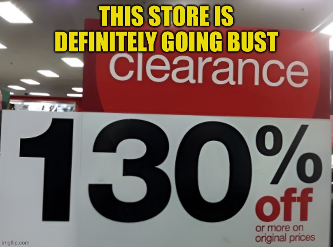 Discount sale | THIS STORE IS DEFINITELY GOING BUST | image tagged in big discount,discount sale,this store,going bust,one job | made w/ Imgflip meme maker