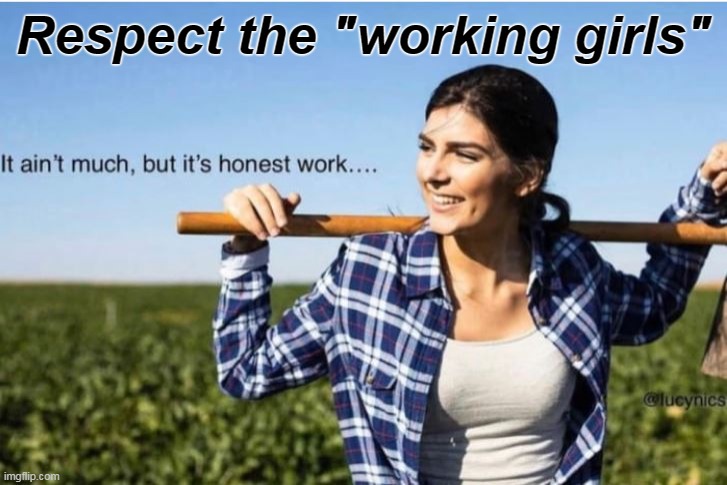 Working girl | Respect the "working girls" | image tagged in upvote if you agree | made w/ Imgflip meme maker
